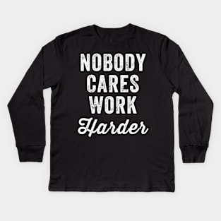 Nobody cares work harder Kids Long Sleeve T-Shirt